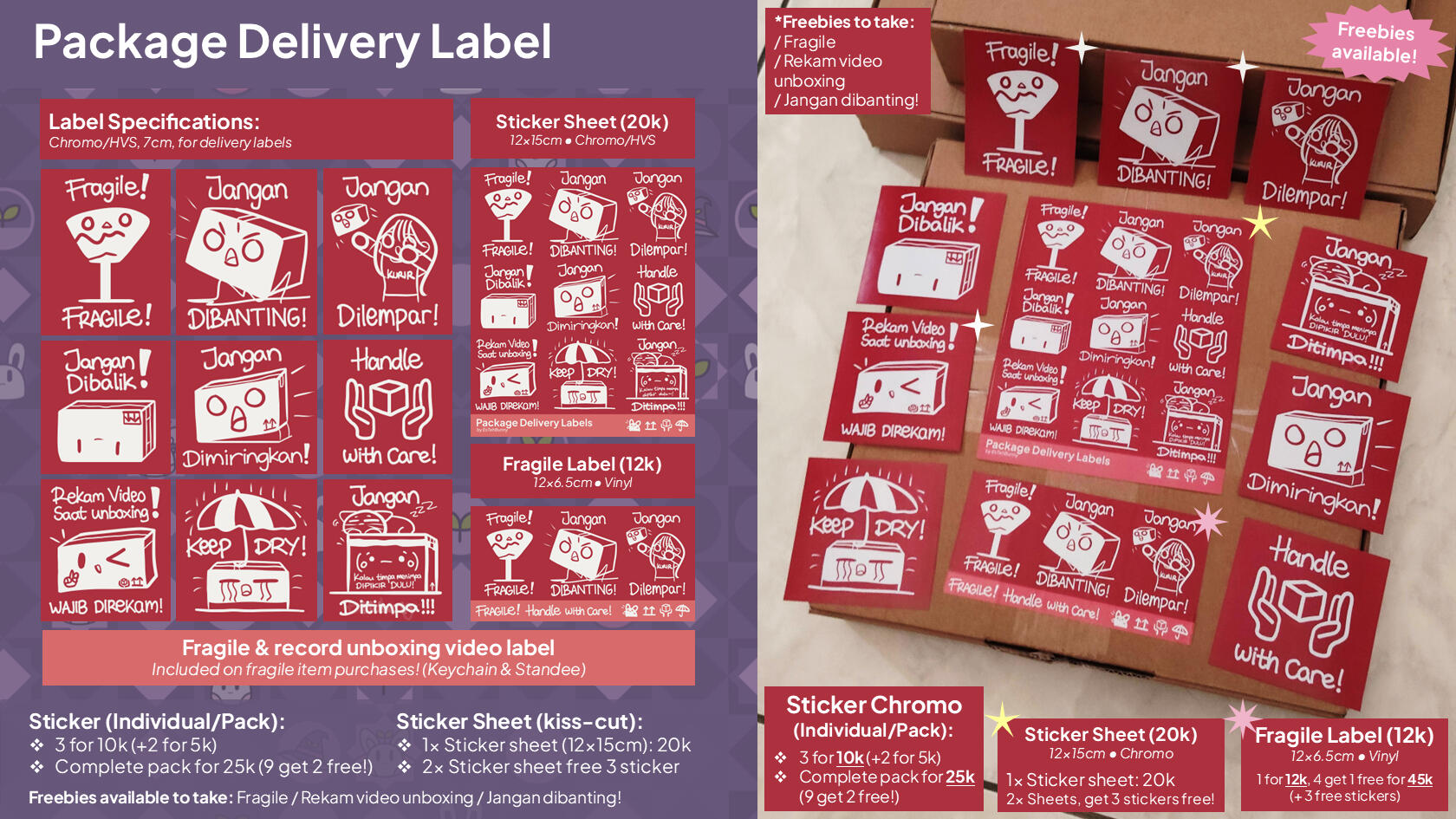Package Delivery Label Sticker (7cm): 3 for IDR 10k β’ (+2 for IDR 5k) β’ Complete for 25k (9 + 2 for free!) Fragile Label (12x6.5cm): 12k β’ Sticker Pack (12x15cm): 20k β’ 2 for 40k (+3 stickers)