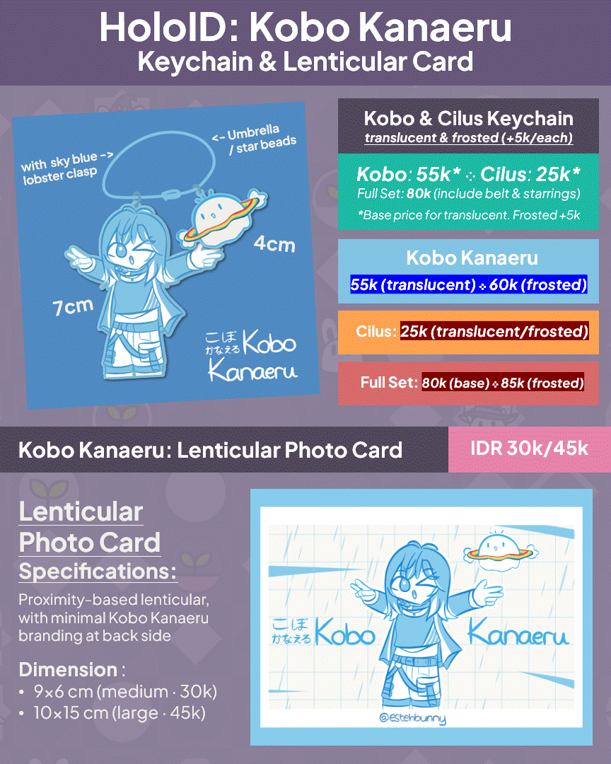 Kobo Kanaeru: Linely Acrylic Keychain & Lenticular Card Linely Acrylic Keychain: Kobo (55k/60k frosted) β Cilus (25k) β Full (80k/85k frosted) Lenticular Photo Card: IDR 30k (9x6 cm) β IDR 45k (10x15 cm)